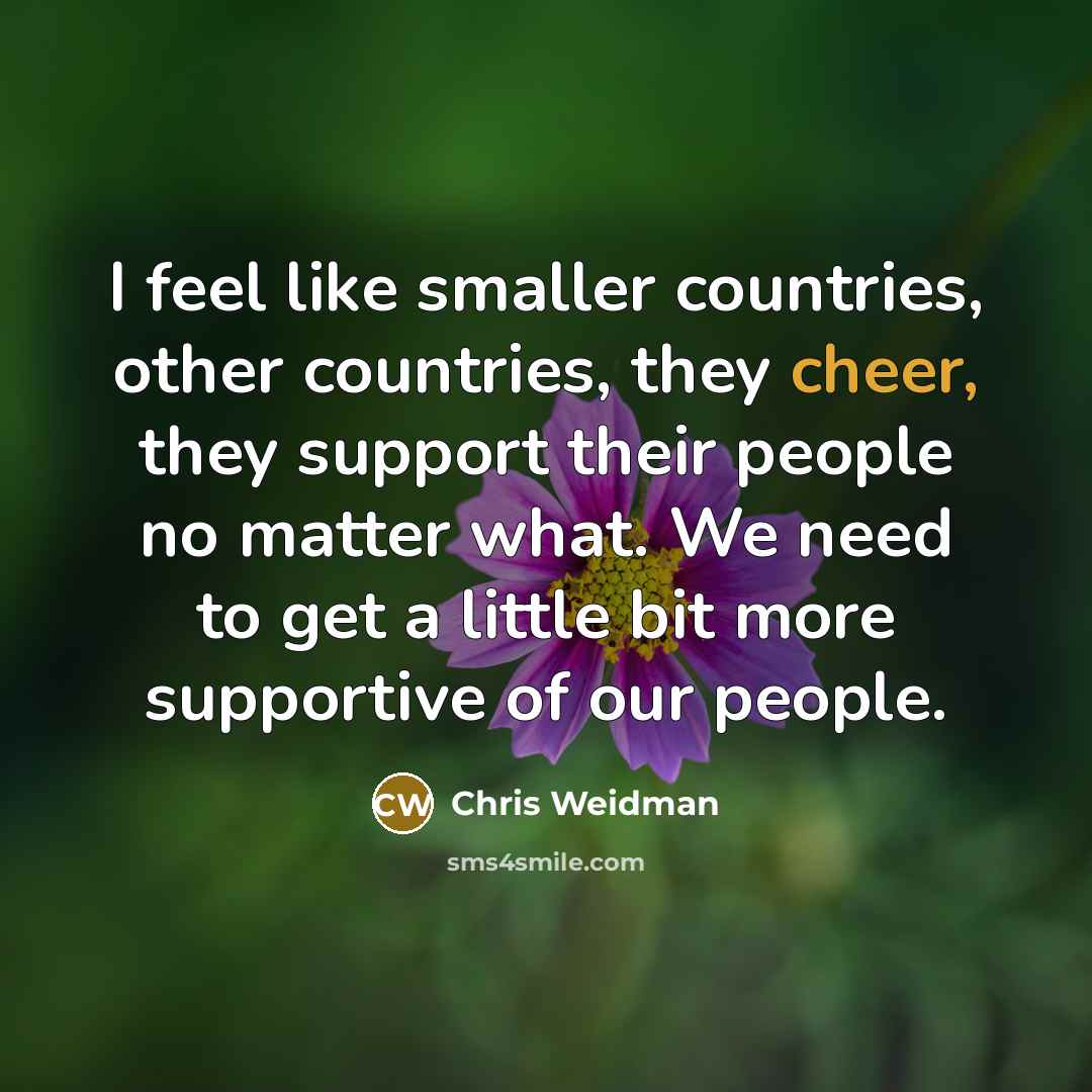 “I feel like smaller countries, other countries, they cheer, they…” quote by Chris Weidman