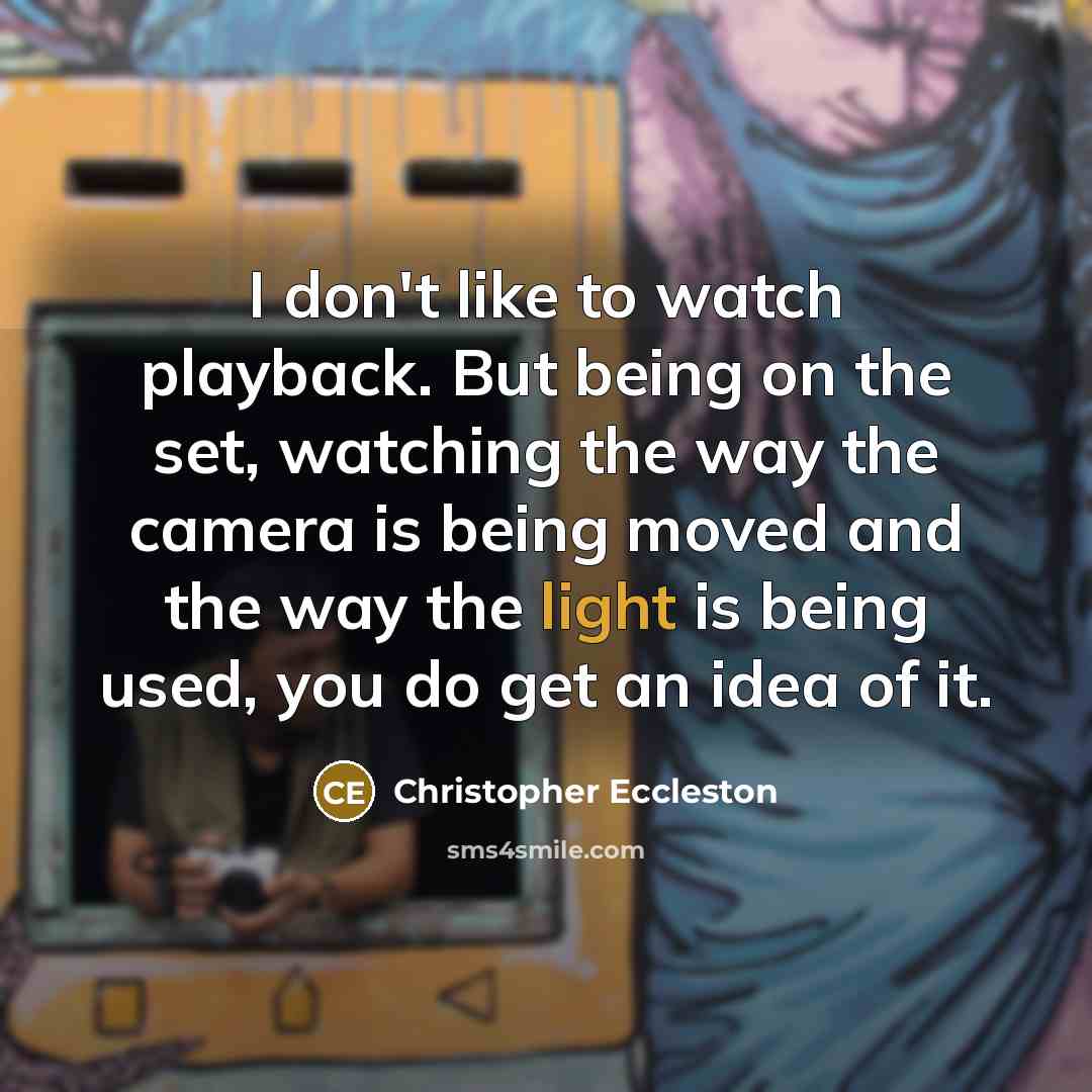 “I don't like to watch playback. But being on the…” quote by Christopher Eccleston