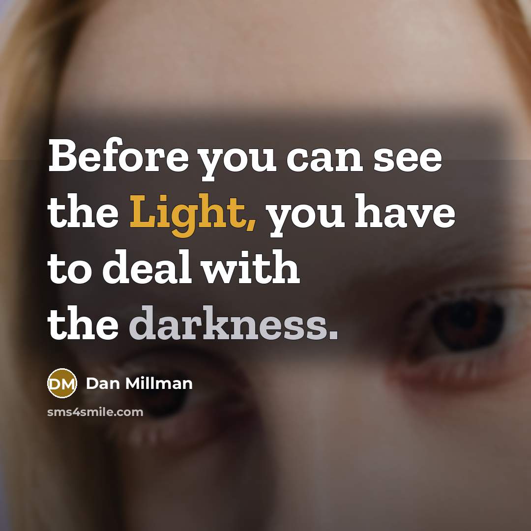 “Before you can see the Light, you have to deal…” quote by Dan Millman