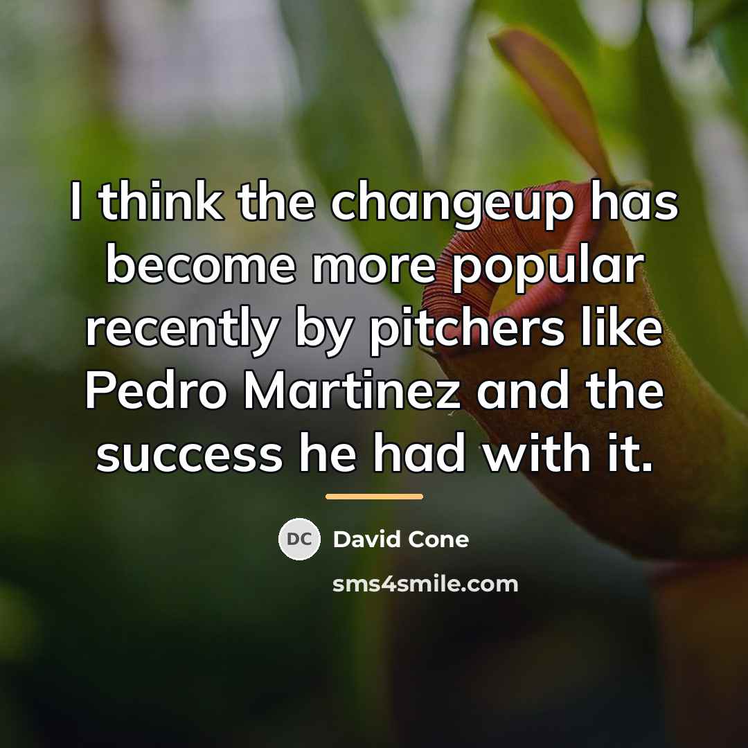 “I think the changeup has become more popular recently by…” quote by David Cone