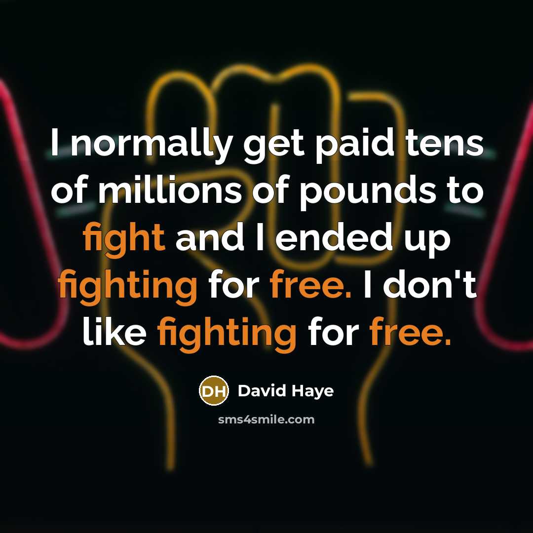 “I normally get paid tens of millions of pounds to fight and I ended up fighting for free. I don't like fighting for free.” quote by David Haye