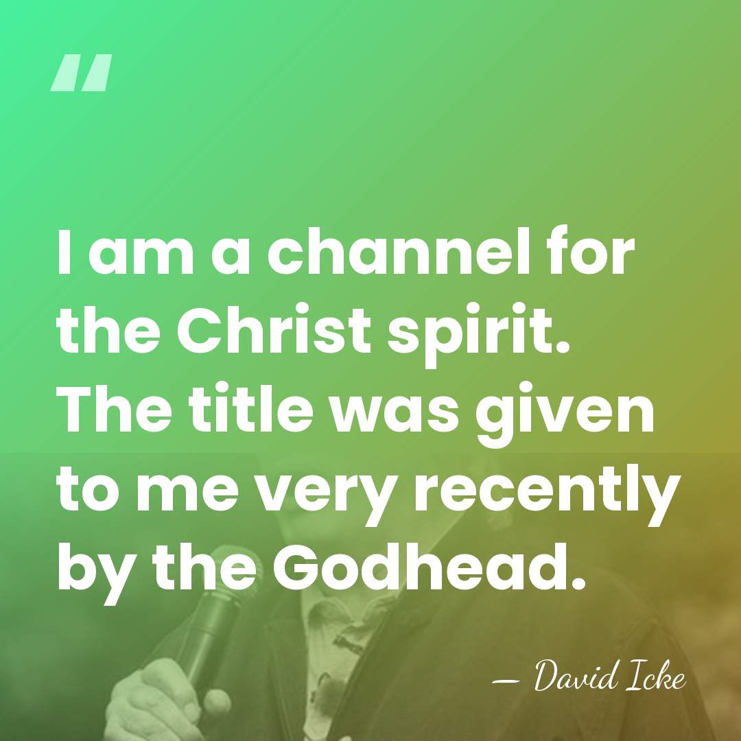 I am a channel for the Christ spirit. The title was given&hellip; - David Icke