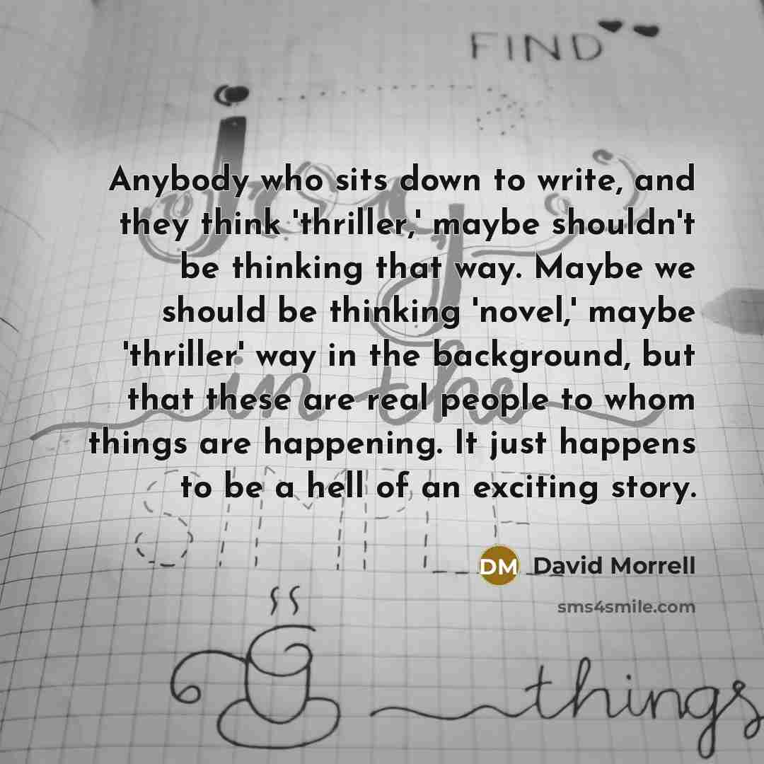 “Anybody who sits down to write, and they think 'thriller,'…” quote by David Morrell