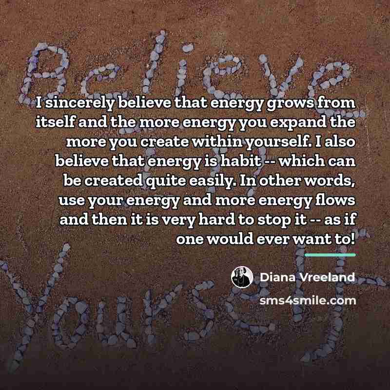“I sincerely believe that energy grows from itself and the…” quote by Diana Vreeland