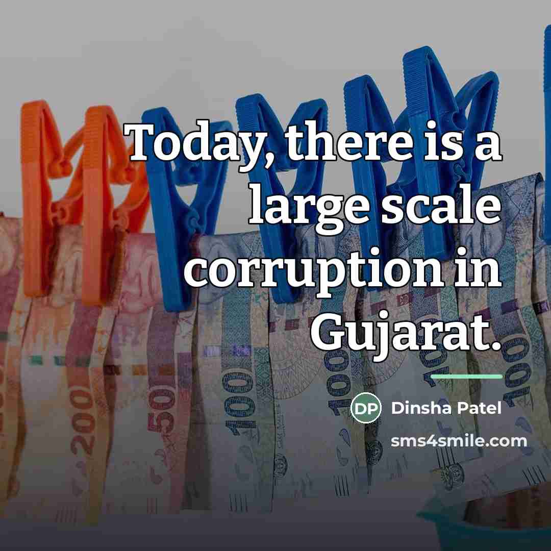 “Today, there is a large scale corruption in Gujarat.…” quote by Dinsha Patel