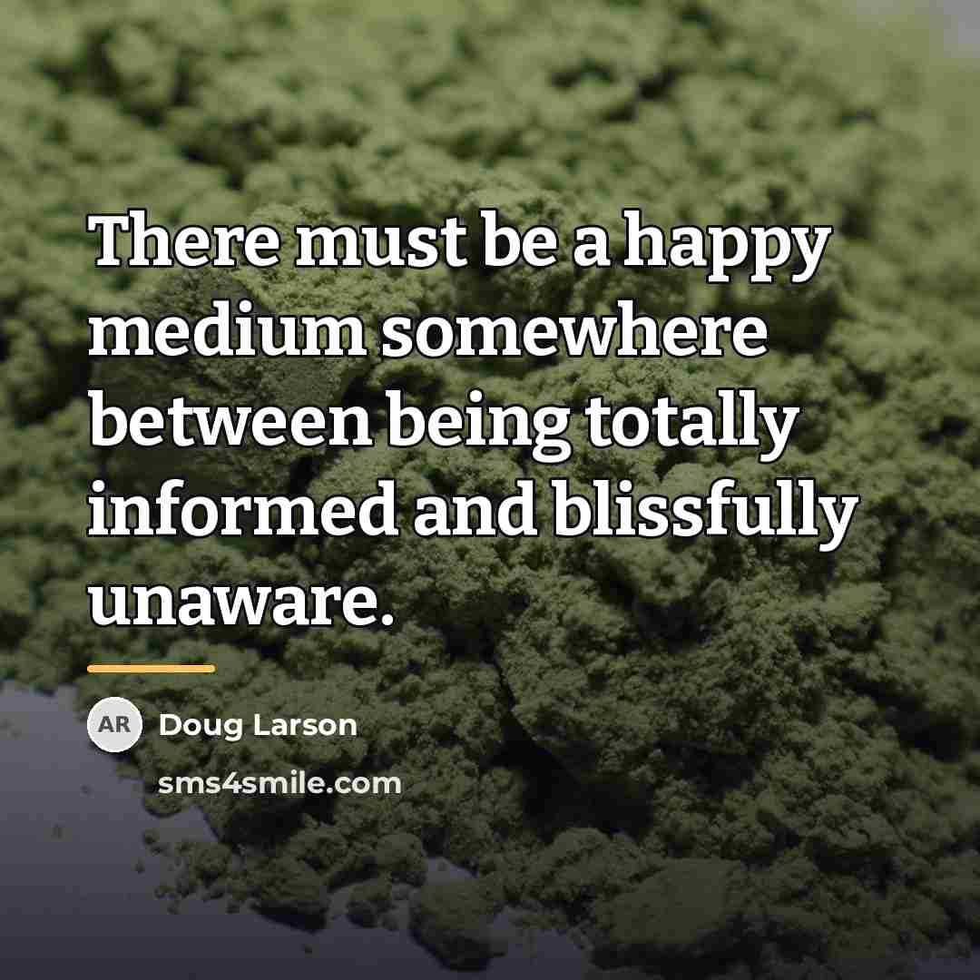 “There must be a happy medium somewhere between being totally…” quote by Doug Larson