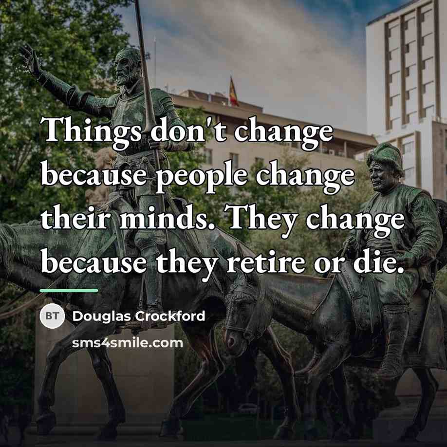 “Things don't change because people change their minds. They change…” quote by Douglas Crockford