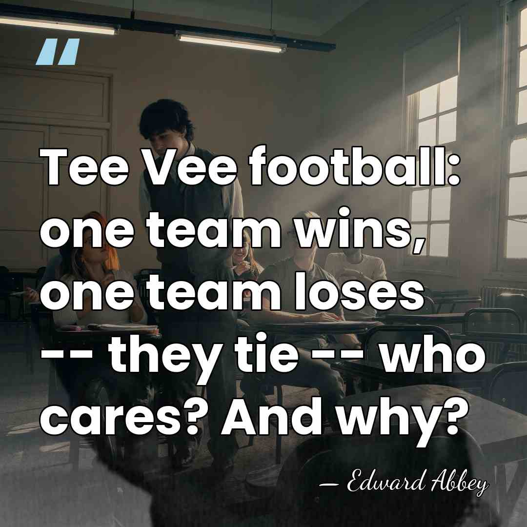 Tee Vee football: one team wins, one team loses -- they tie&hellip; - Edward Abbey