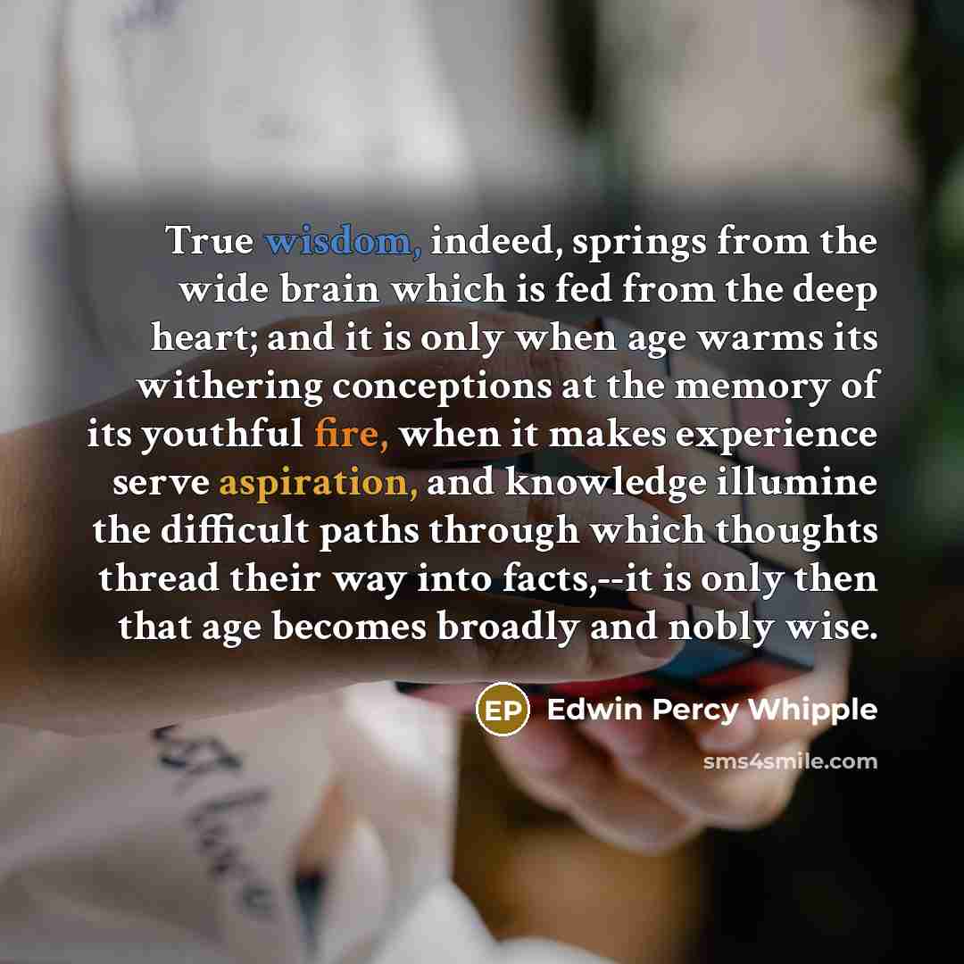 “True wisdom, indeed, springs from the wide brain which is…” quote by Edwin Percy Whipple