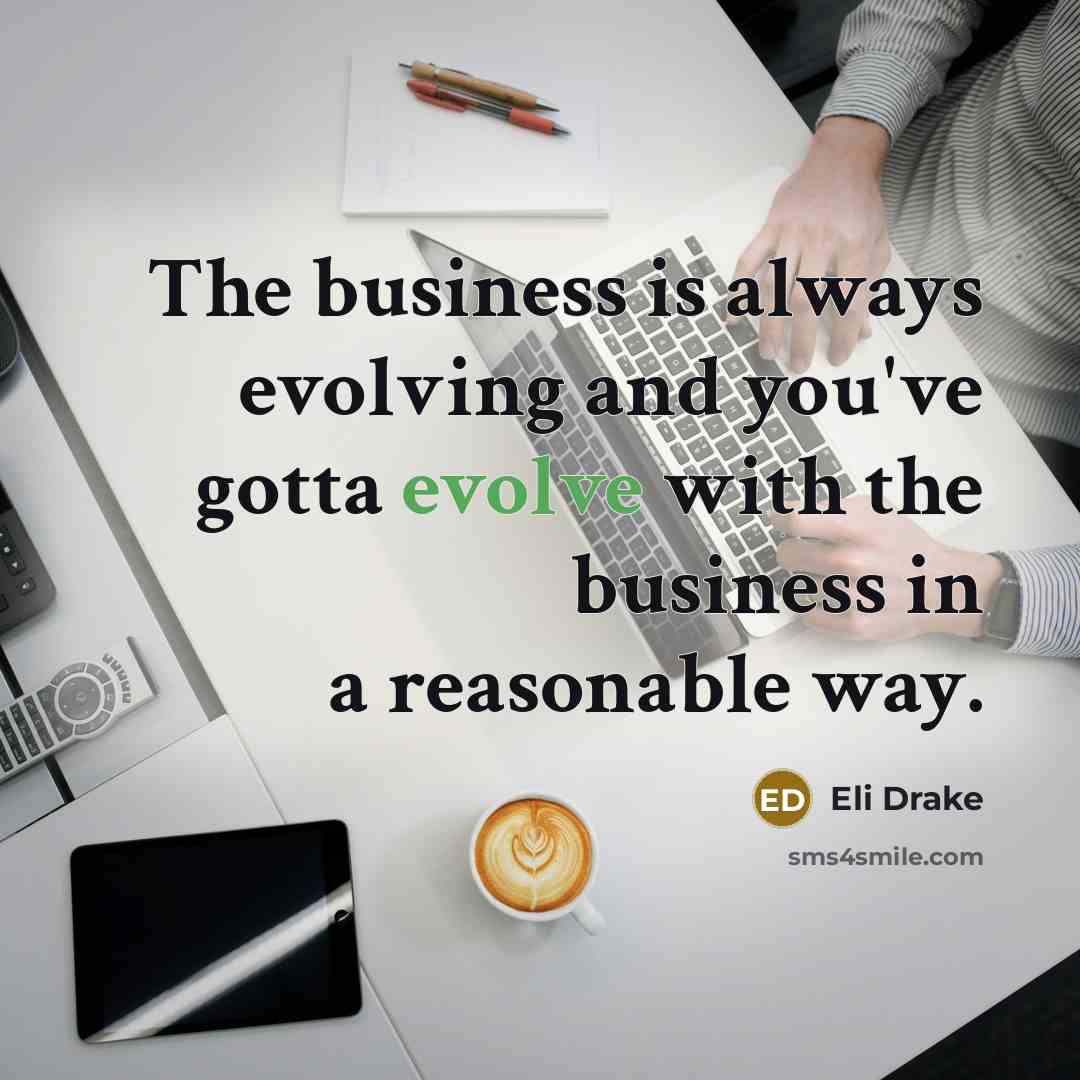 “The business is always evolving and you've gotta evolve with…” quote by Eli Drake