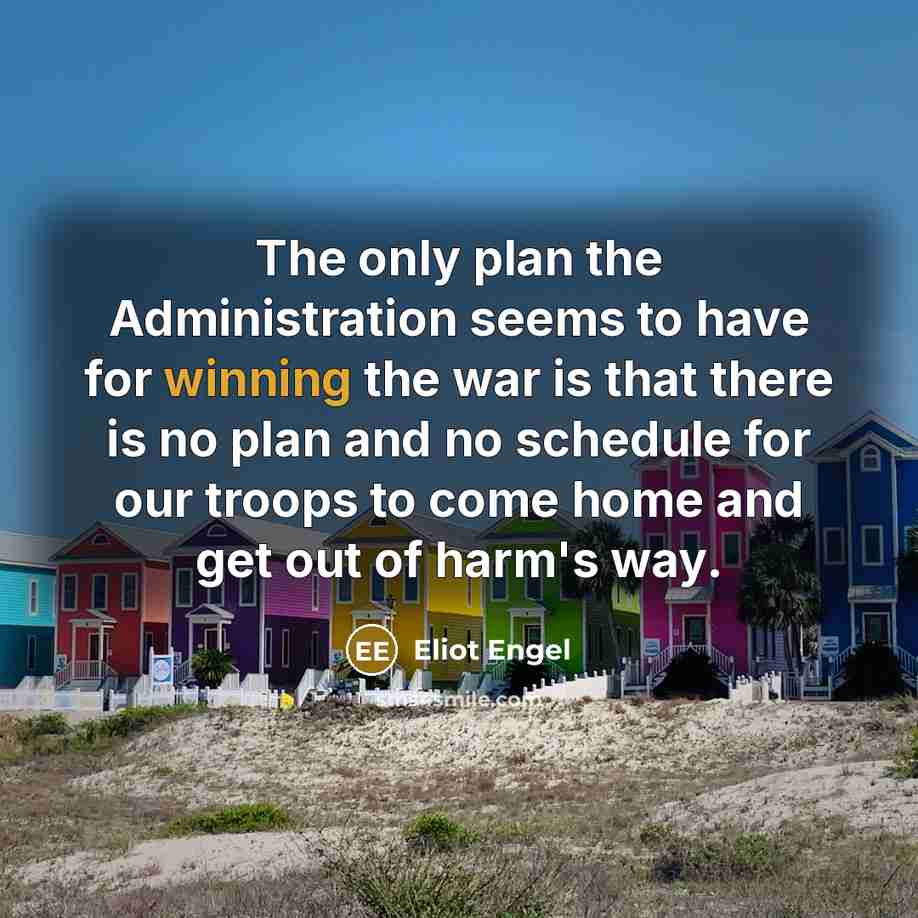 “The only plan the Administration seems to have for winning…” quote by Eliot Engel