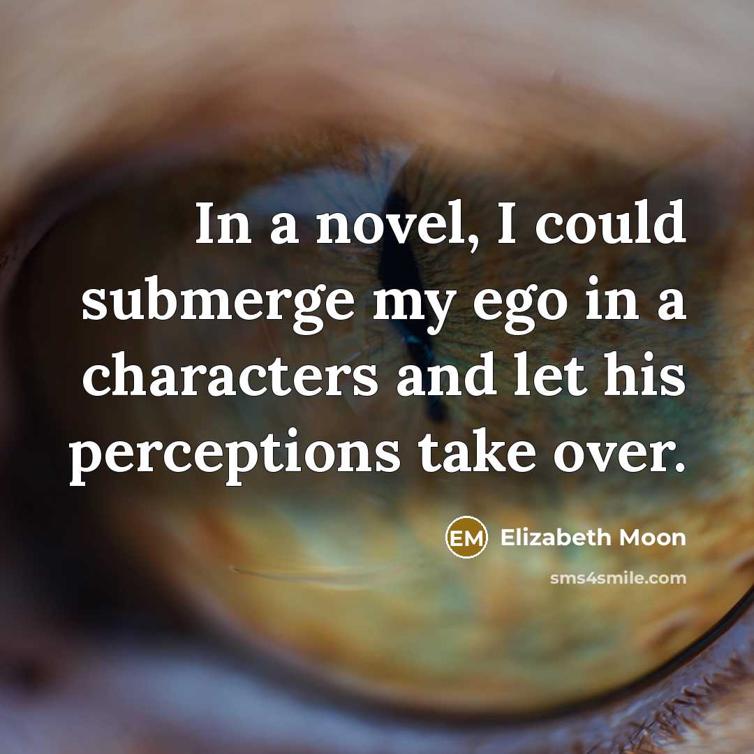 “In a novel, I could submerge my ego in a…” quote by Elizabeth Moon