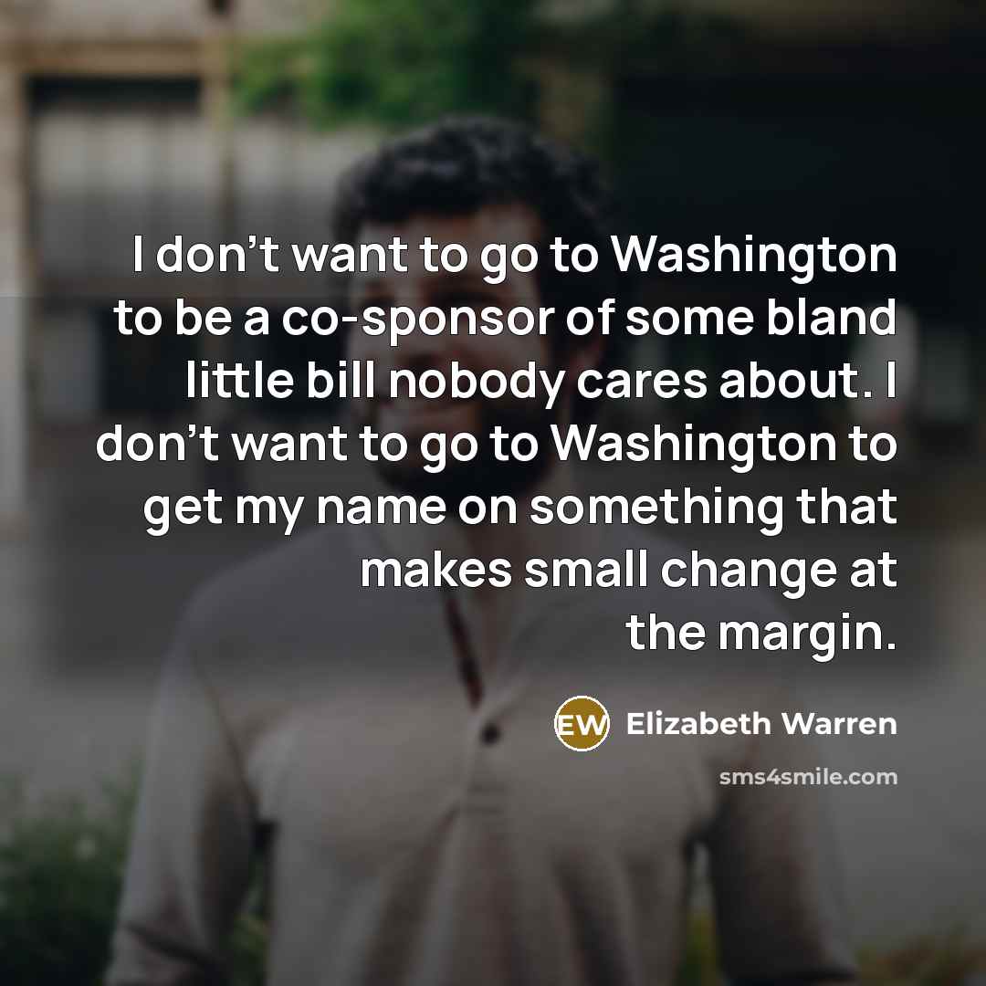 “I don't want to go to Washington to be a…” quote by Elizabeth Warren