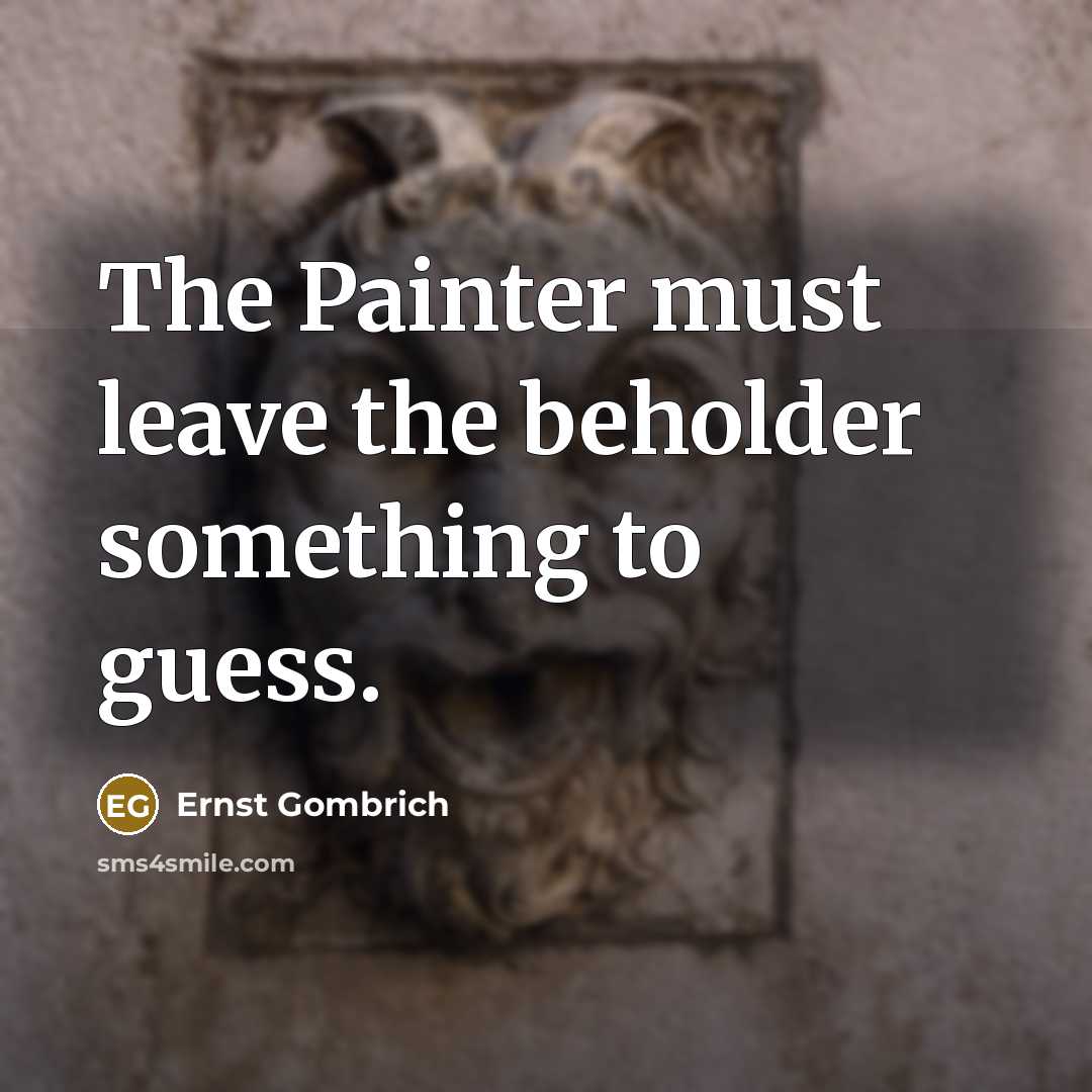 “The Painter must leave the beholder something to guess.…” quote by Ernst Gombrich