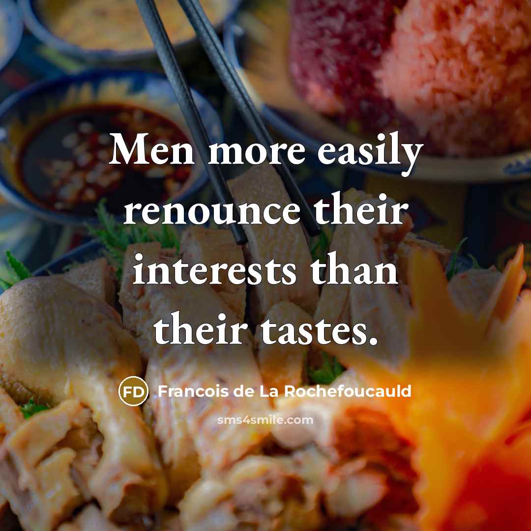 “Men more easily renounce their interests than their tastes.” quote by Francois de La Rochefoucauld
