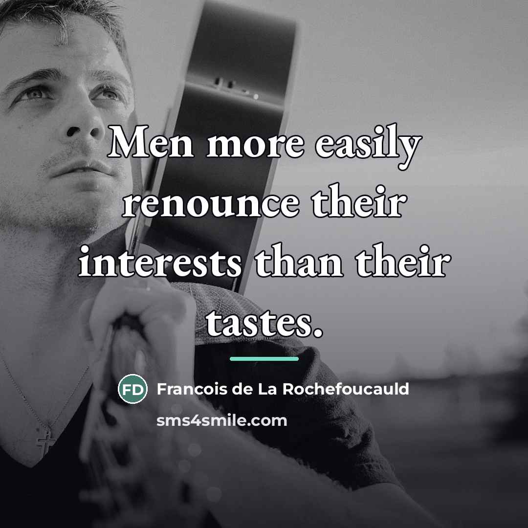 “Men more easily renounce their interests than their tastes.…” quote by Francois de La Rochefoucauld