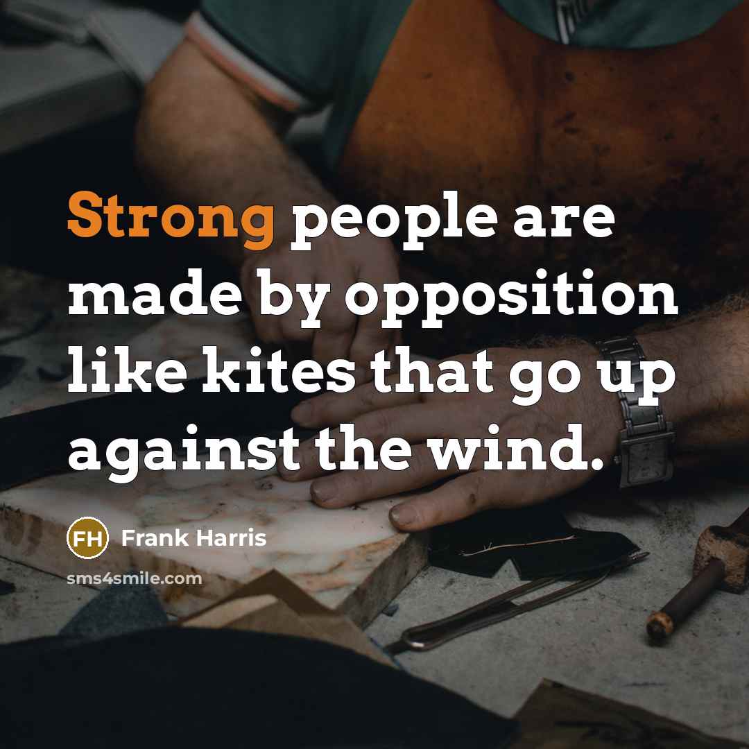 “Strong people are made by opposition like kites that go…” quote by Frank Harris