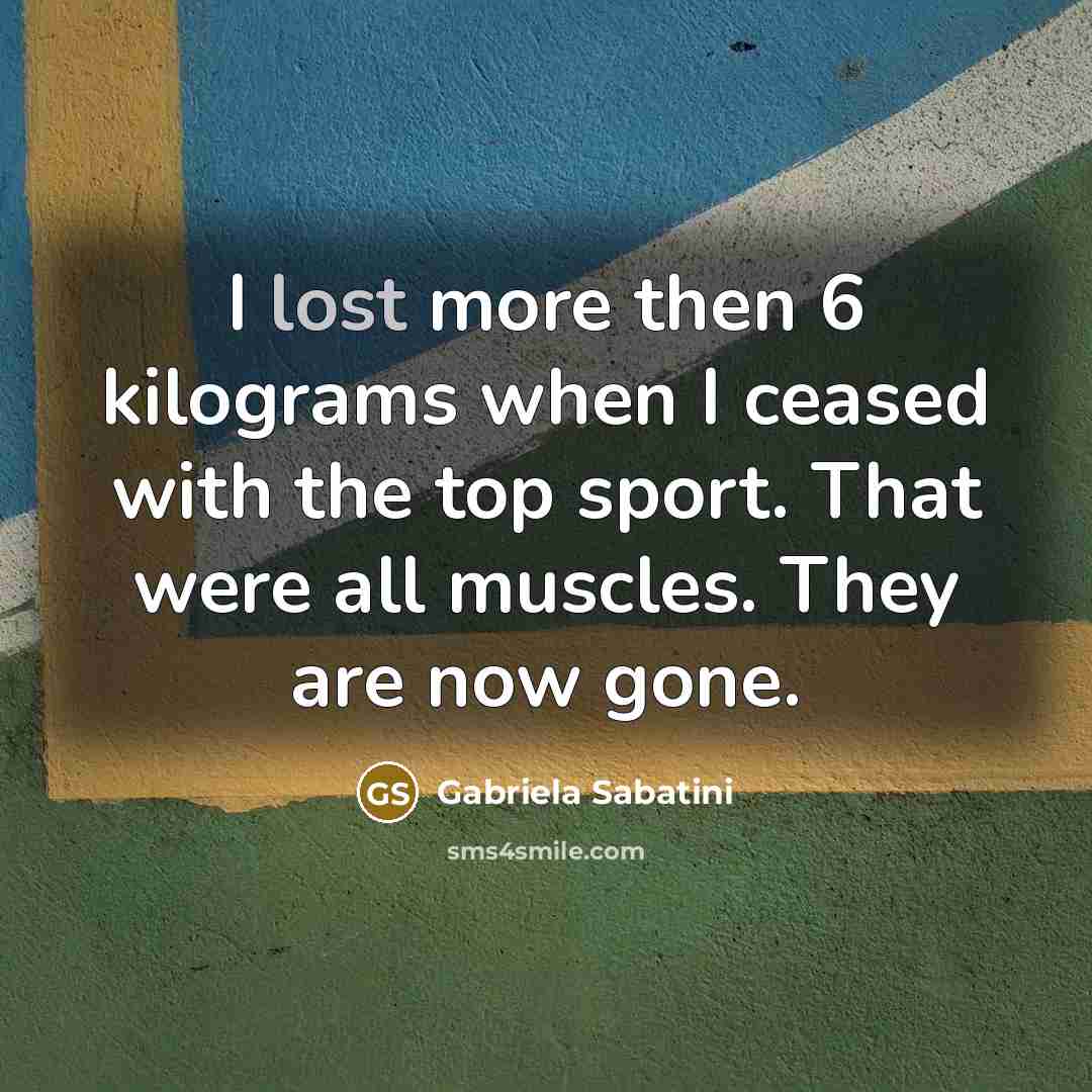 “I lost more then 6 kilograms when I ceased with…” quote by Gabriela Sabatini