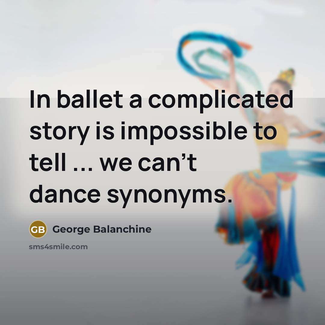 “In ballet a complicated story is impossible to tell ...…” quote by George Balanchine