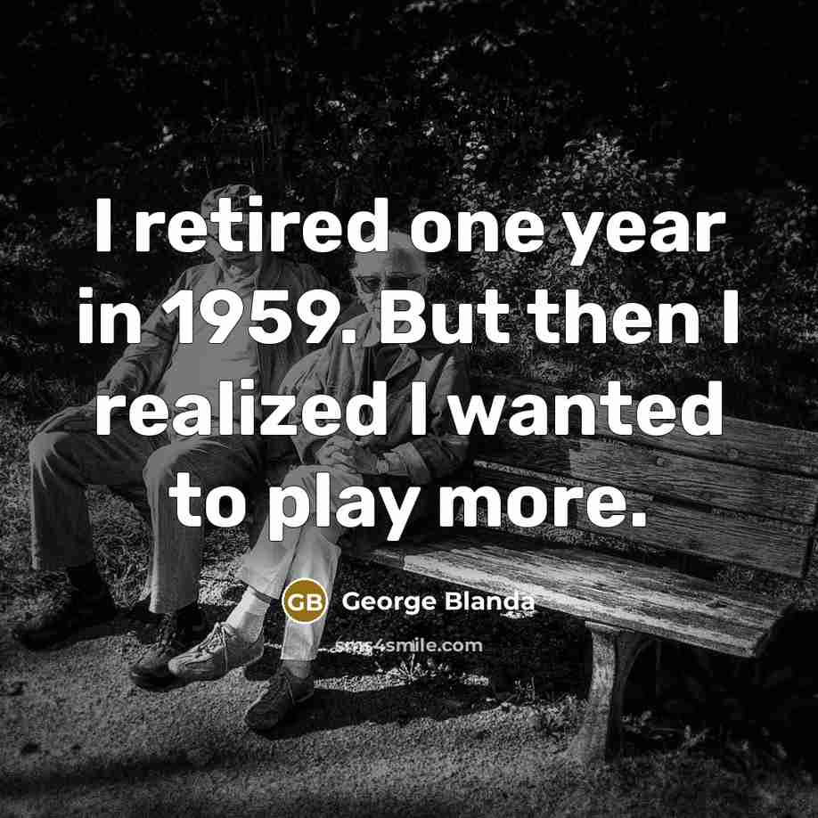 “I retired one year in 1959. But then I realized…” quote by George Blanda