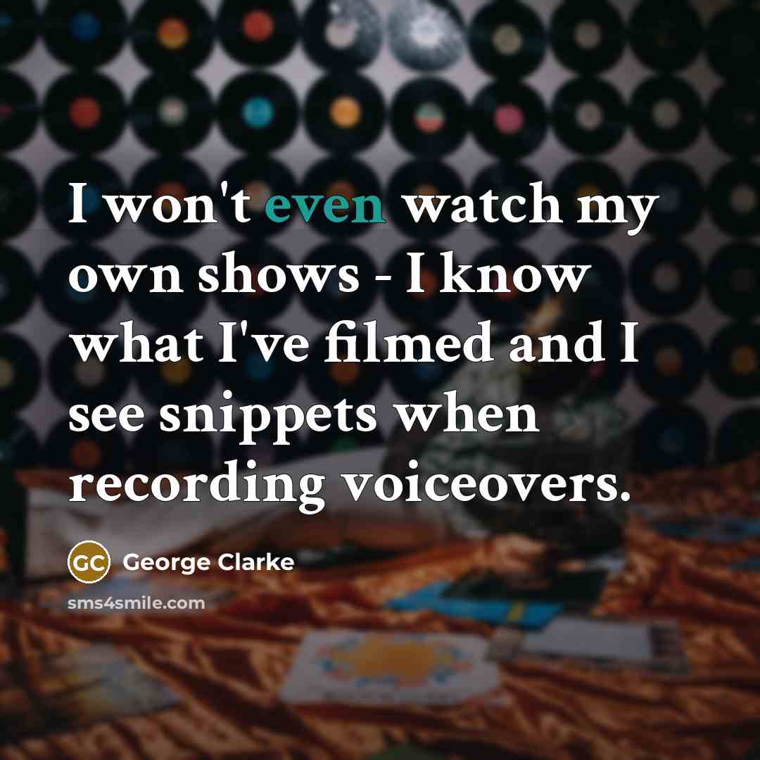 “I won't even watch my own shows - I know…” quote by George Clarke