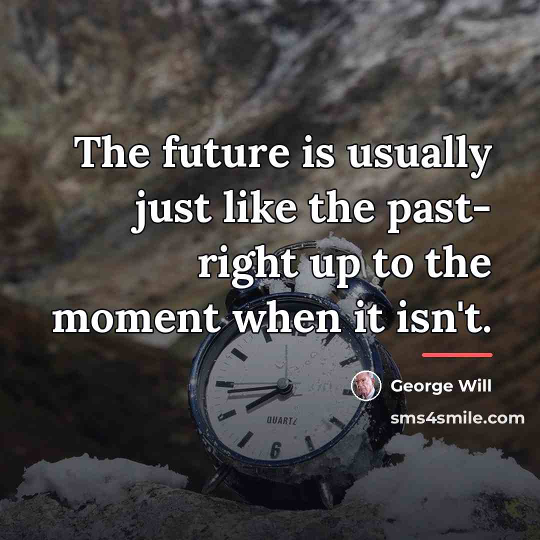 “The future is usually just like the past- right up…” quote by George Will