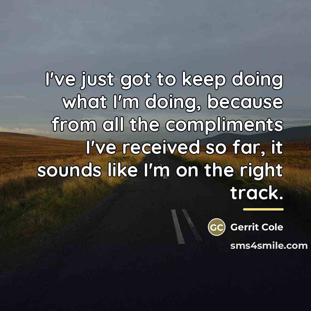 “I've just got to keep doing what I'm doing, because…” quote by Gerrit Cole