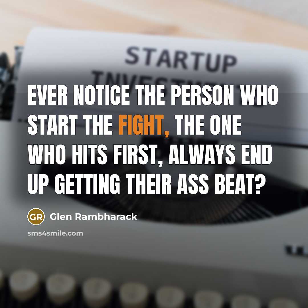 “Ever notice the person who start the fight, the one…” quote by Glen Rambharack