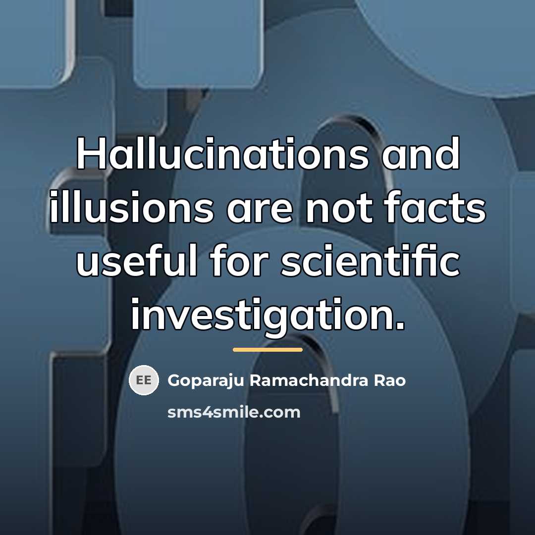 “Hallucinations and illusions are not facts useful for scientific investigation.…” quote by Goparaju Ramachandra Rao