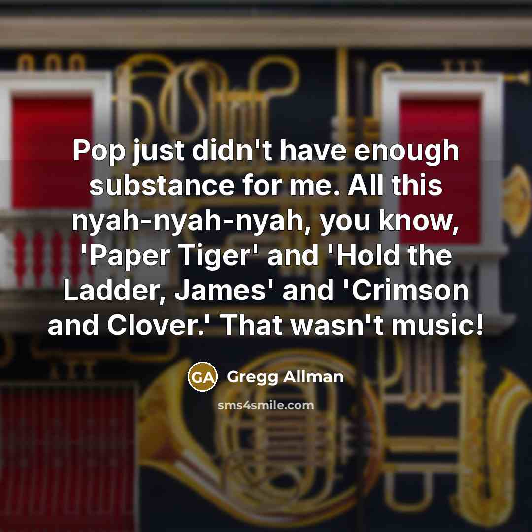 “Pop just didn't have enough substance for me. All this…” quote by Gregg Allman