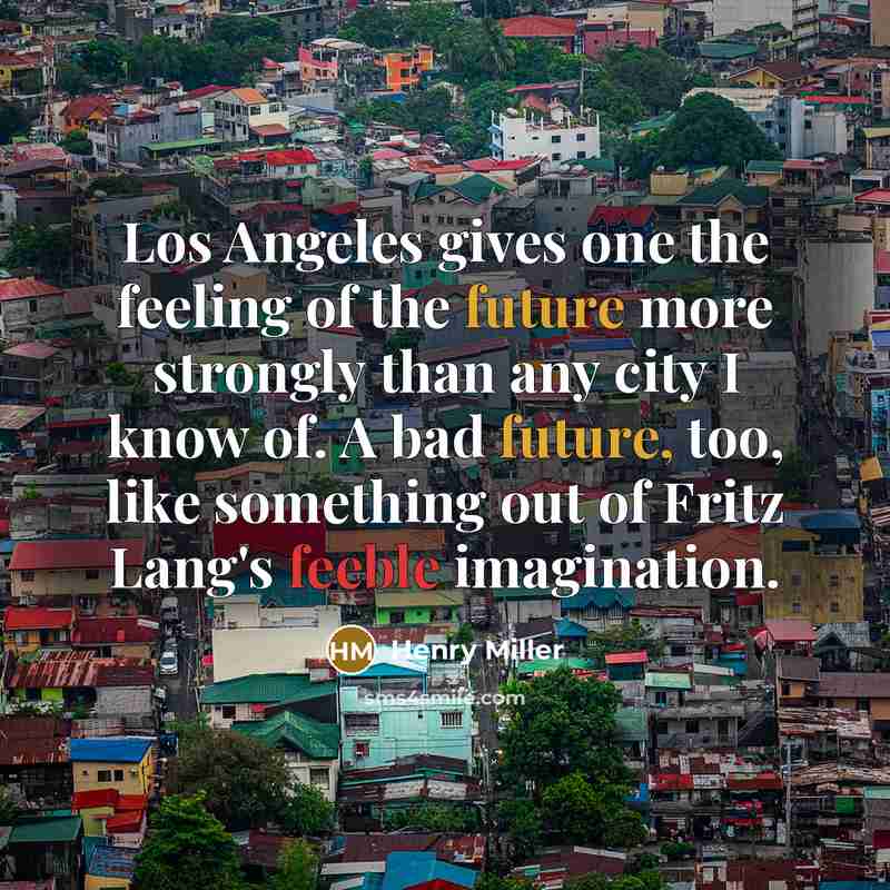 “Los Angeles gives one the feeling of the future more…” quote by Henry Miller