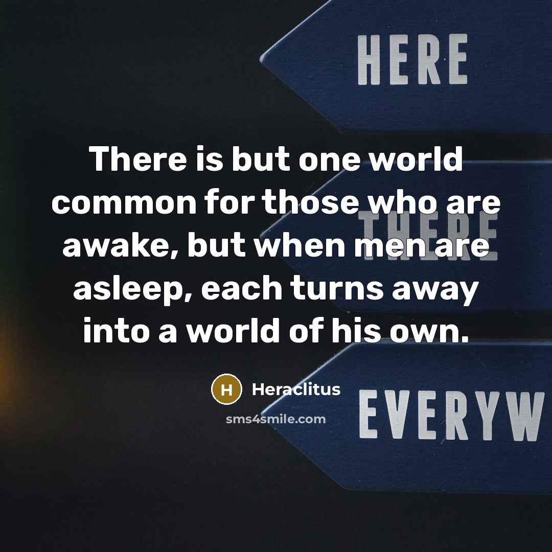 “There is but one world common for those who are…” quote by Heraclitus