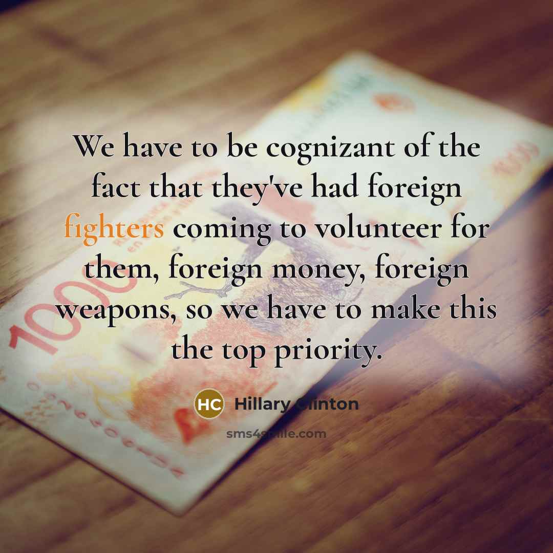 “We have to be cognizant of the fact that they've…” quote by Hillary Clinton