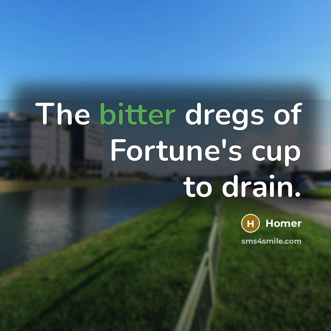 “The bitter dregs of Fortune's cup to drain.…” quote by Homer