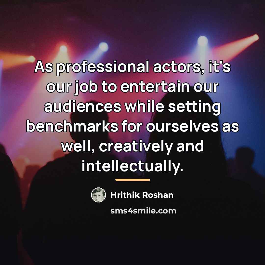 “As professional actors, it's our job to entertain our audiences…” quote by Hrithik Roshan