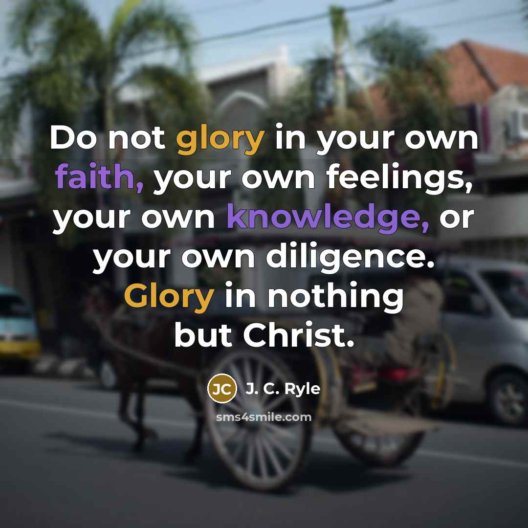 “Do not glory in your own faith, your own feelings,…” quote by J. C. Ryle