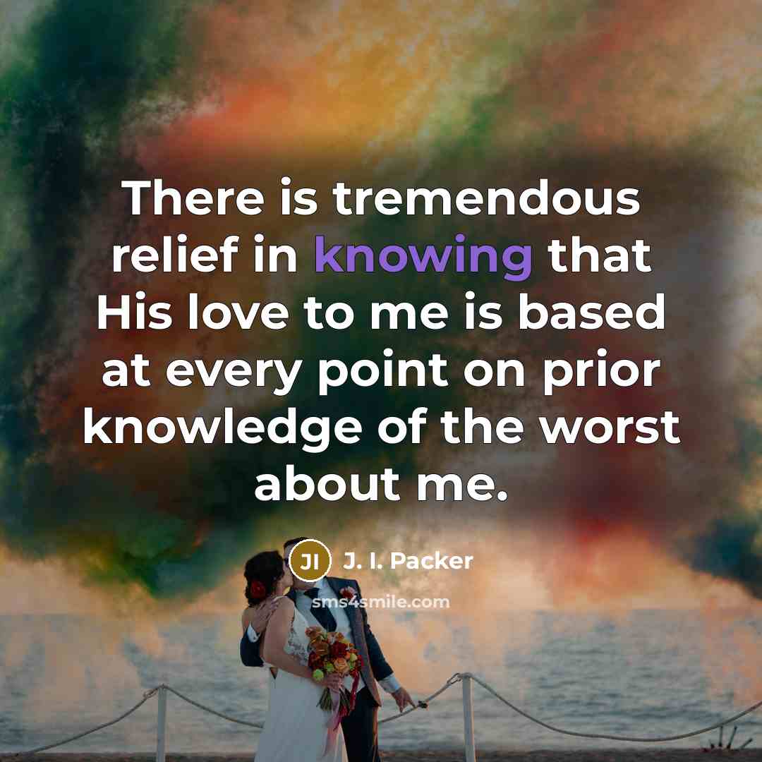 “There is tremendous relief in knowing that His love to…” quote by J. I. Packer
