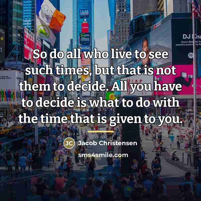“So do all who live to see such times, but…” quote by Jacob Christensen