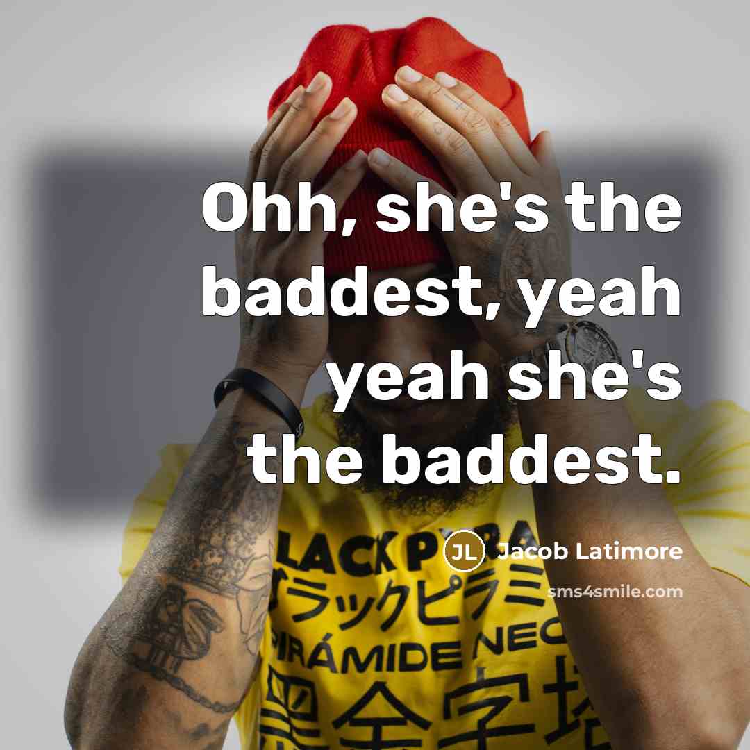 “Ohh, she's the baddest, yeah yeah she's the baddest.” quote by Jacob Latimore