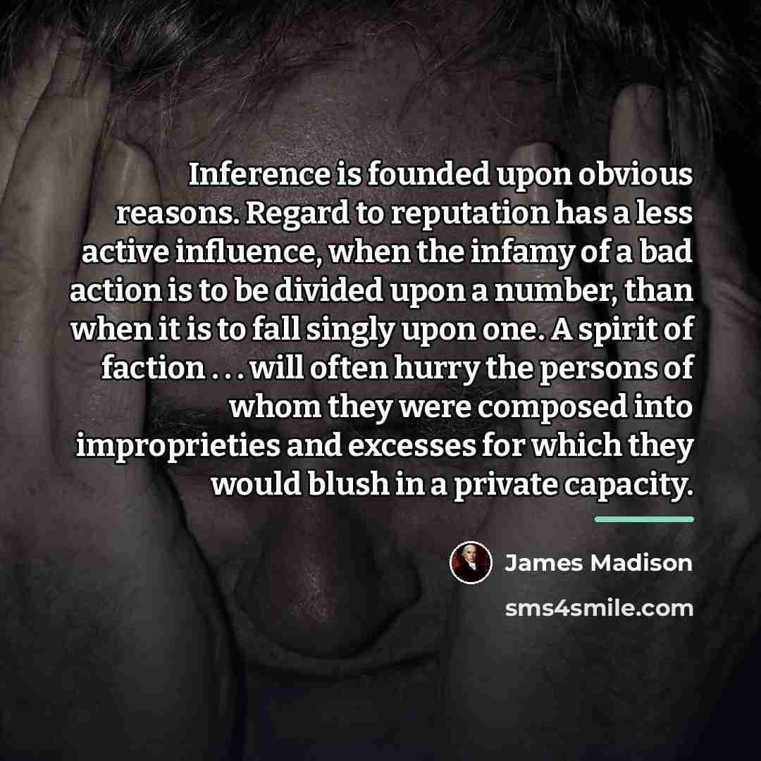 “Inference is founded upon obvious reasons. Regard to reputation has…” quote by James Madison