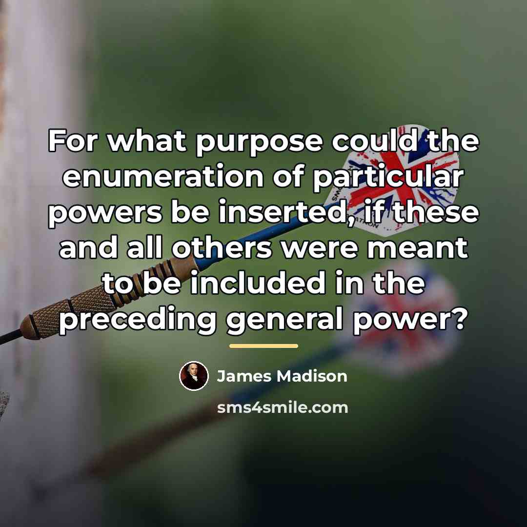 “For what purpose could the enumeration of particular powers be…” quote by James Madison