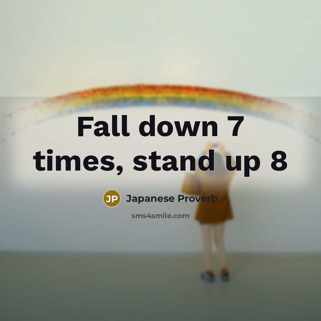 “Fall down 7 times, stand up 8…” quote by Japanese Proverb