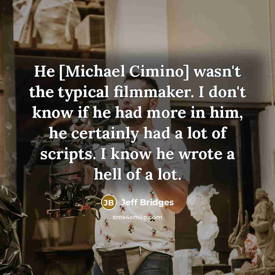 “He [Michael Cimino] wasn't the typical filmmaker. I don't know…” quote by Jeff Bridges