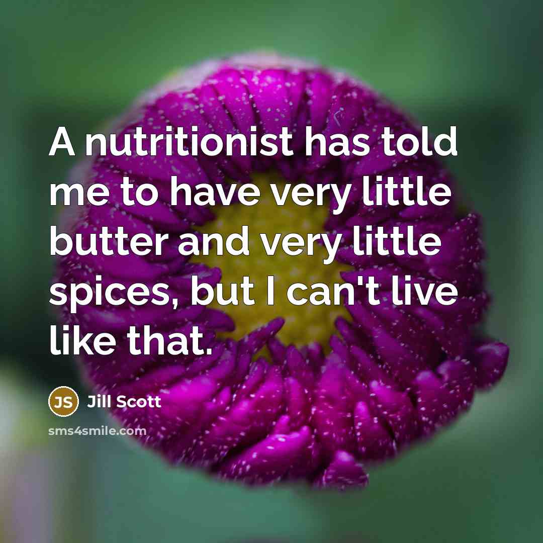 “A nutritionist has told me to have very little butter…” quote by Jill Scott