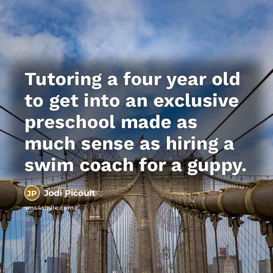 “Tutoring a four year old to get into an exclusive…” quote by Jodi Picoult