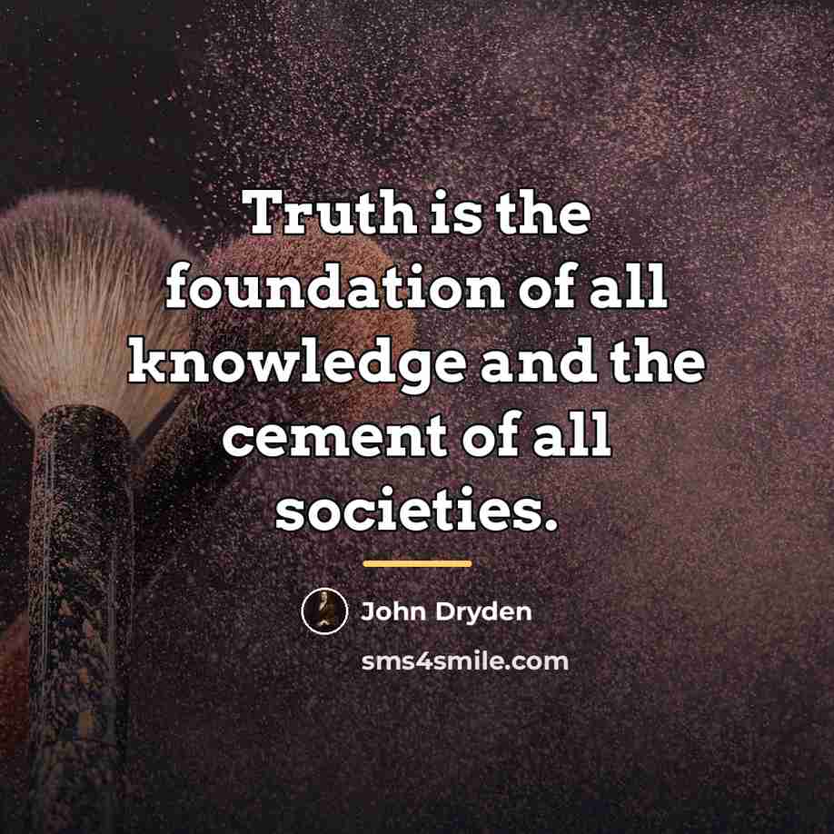 “Truth is the foundation of all knowledge and the cement…” quote by John Dryden