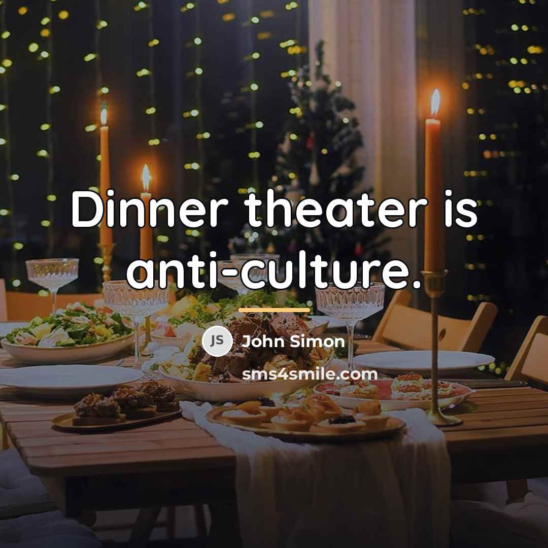 “Dinner theater is anti-culture.…” quote by John Simon