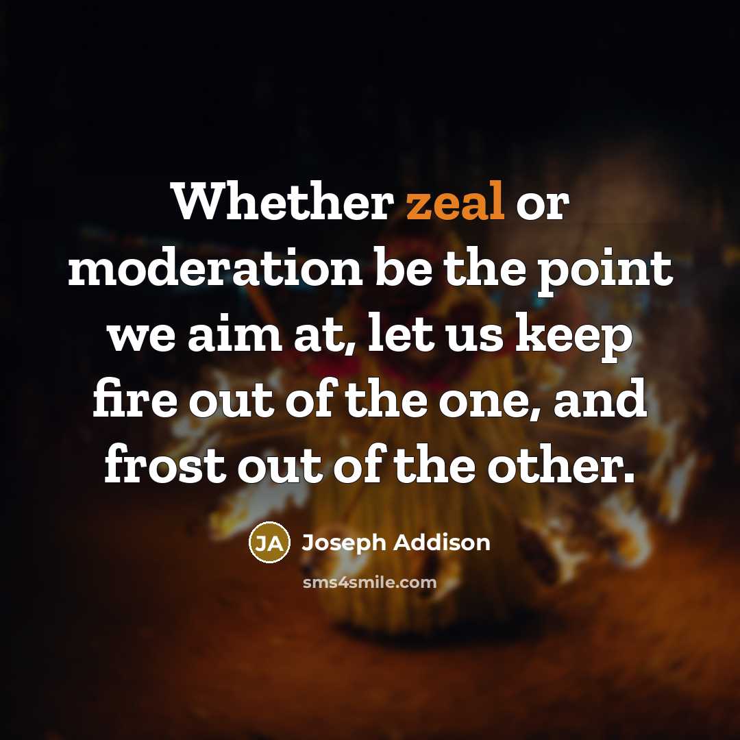 “Whether zeal or moderation be the point we aim at,…” quote by Joseph Addison