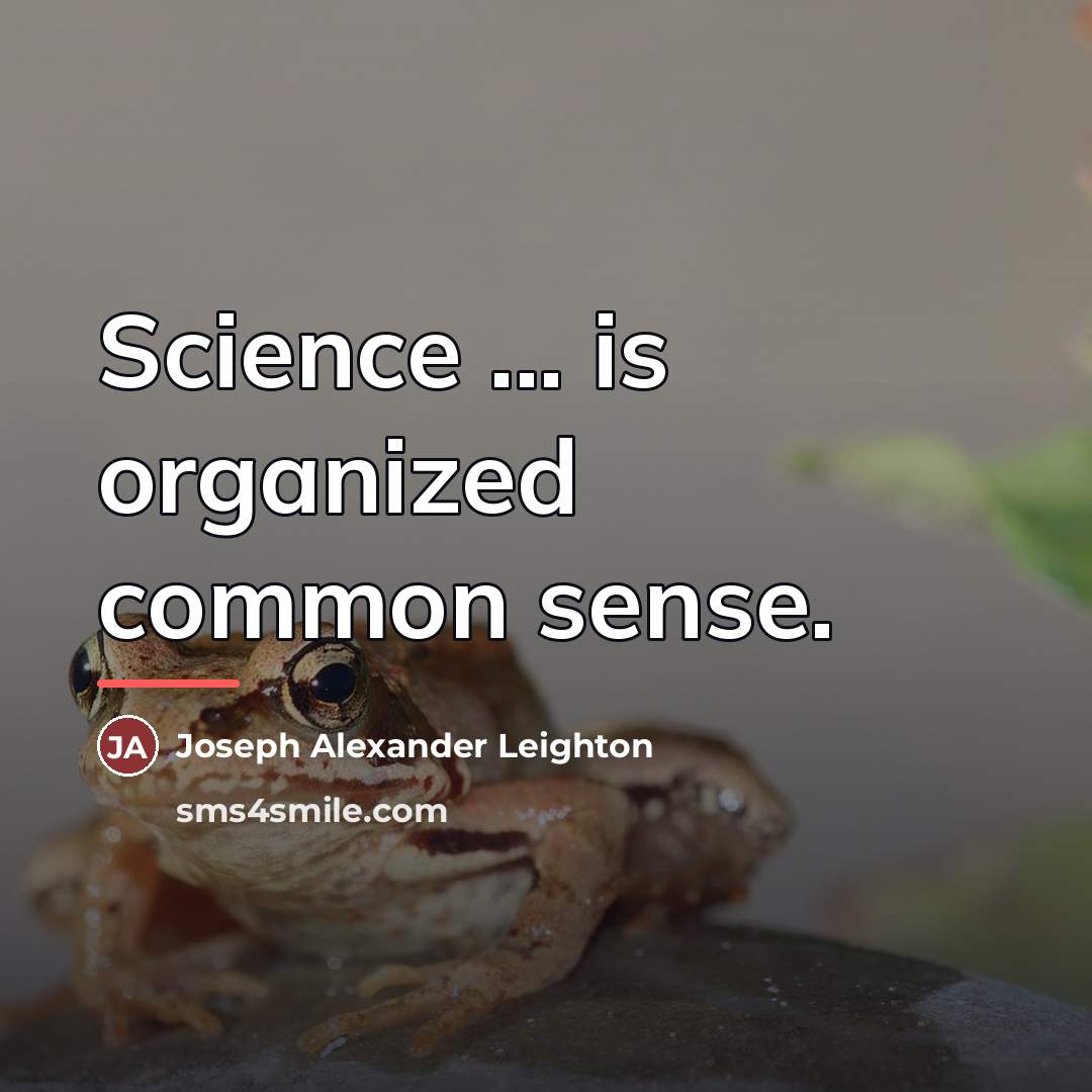 “Science ... is organized common sense.…” quote by Joseph Alexander Leighton