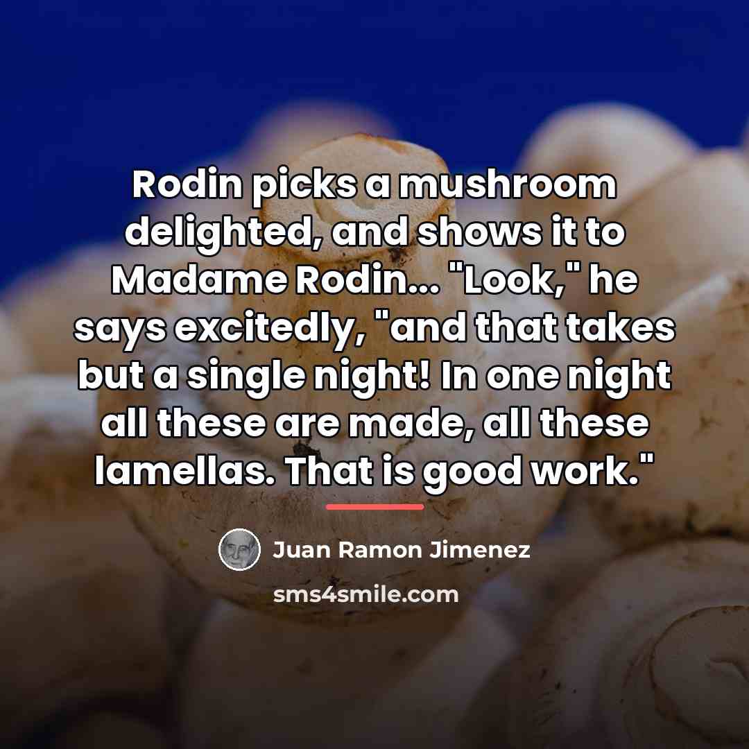 “Rodin picks a mushroom delighted, and shows it to Madame…” quote by Juan Ramon Jimenez